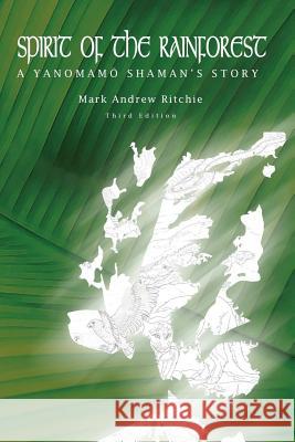 Spirit of the Rainforest, 3rd Edition: A Yanomam Shaman's Story Mark Andrew Ritchie 9780964695290 Island Lake Press - książka
