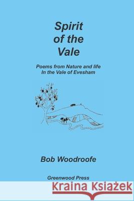 Spirit of the Vale: Poems from Nature and Life in the Vale of Evesham Bob. Woodroofe 9780952116523 The Greenwood Press - książka