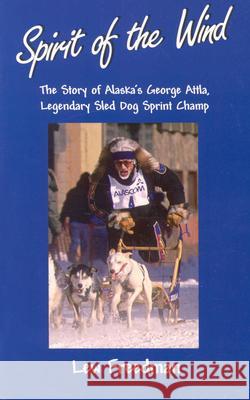 Spirit of the Wind: The Story of Alaska's George Attla, Legendary Sled Dog Sprint Champ Lew Freedman Lewis Freedman 9780945397939 Epicenter Press - książka