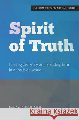 Spirit of Truth: Finding certainty and standing firm in a troubled world Marja Verschoor-Meijers 9789082109252 Frisse Kijk - książka