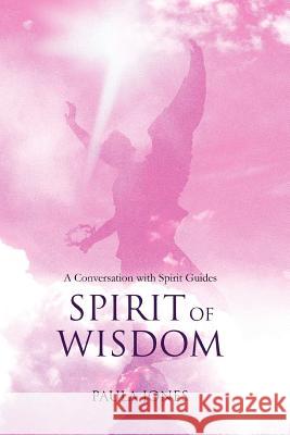 Spirit of Wisdom: A conversation with Spirit Guides Jones, Paula 9780595425532 iUniverse - książka