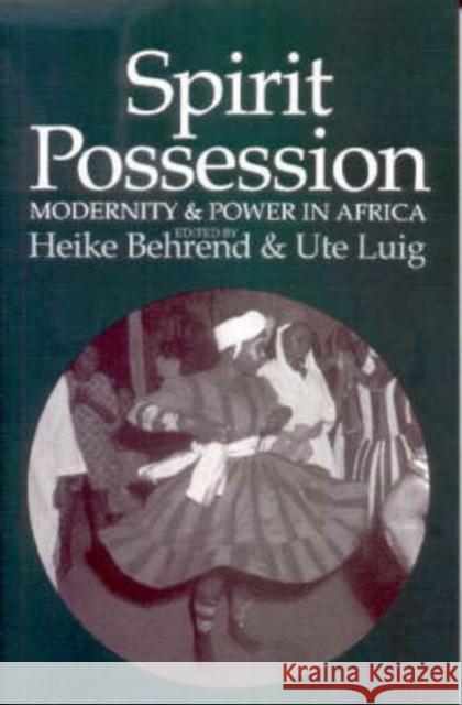 Spirit Possession, Modernity and Power in Africa Heike Behrend Ute Luig 9780852552582 James Currey - książka