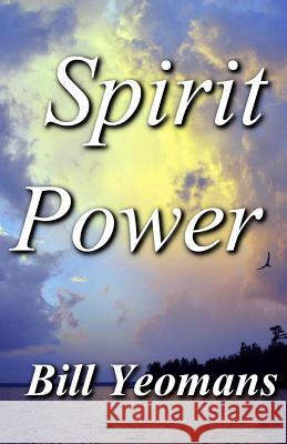 Spirit Power Bill Yeomans 9781532840913 Createspace Independent Publishing Platform - książka