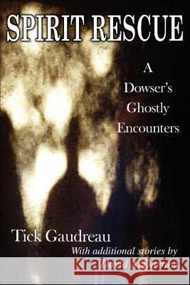 Spirit Rescue: A Dowser's Ghostly Encounters Gaudreau, Tick 9780595380121 iUniverse - książka