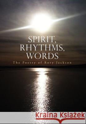Spirit, Rhythms, Words Rory Jackson 9781462891528 Xlibris Corporation - książka