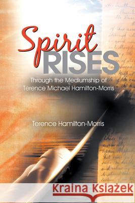 Spirit Rises: Through the Mediumship of Terence Michael Hamilton-Morris Hamilton-Morris, Terence 9781452509068 Balboa Press International - książka