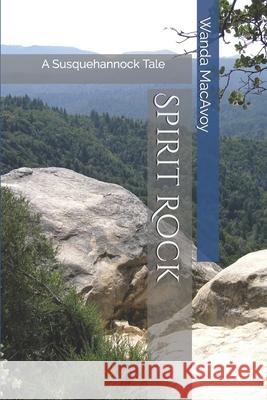 Spirit Rock: A Susquehannock Tale Wanda MacAvoy 9781073136001 Independently Published - książka
