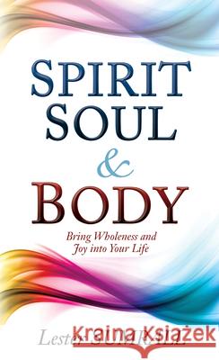 Spirit, Soul & Body: Bring Wholeness and Joy Into Your Life Lester Sumrall 9781629116655 Whitaker House - książka