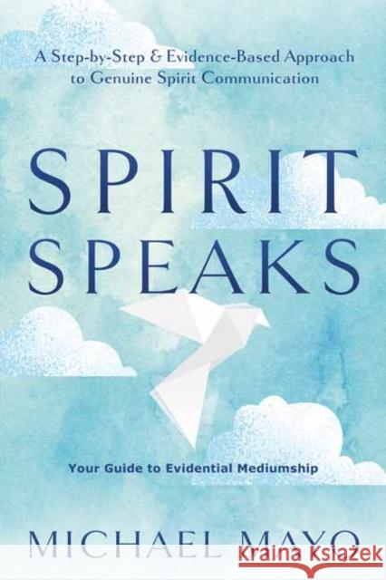Spirit Speaks: A Step-By-Step & Evidence-Based Approach to Genuine Spirit Communication Michael Mayo 9780738773438 Llewellyn Publications,U.S. - książka