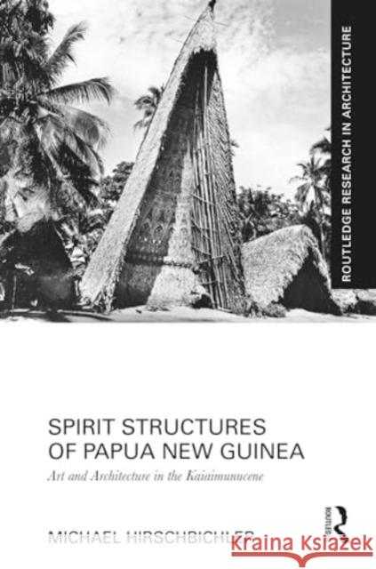 Spirit Structures of Papua New Guinea: Art and Architecture in the Kaiaimunucene Michael Hirschbichler 9781032412443 Routledge - książka