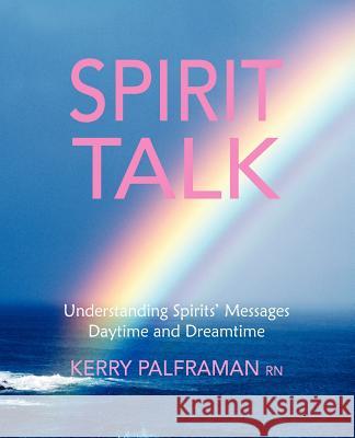 Spirit Talk: Understanding Spirits' Messages Daytime and Dreamtime Kerry Palframa 9781478192152 Createspace - książka