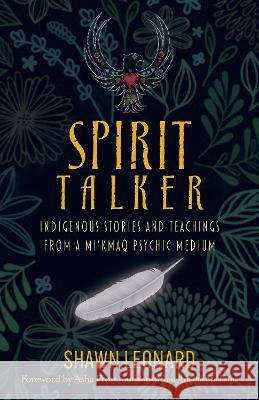 Spirit Talker: Indigenous Stories and Teachings from a Mikmaq Psychic Medium Shawn Leonard 9781401971236 Hay House - książka