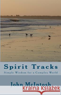 Spirit Tracks: Simple Wisdom For A Complex World McIntosh, John 9781440493577 Createspace - książka