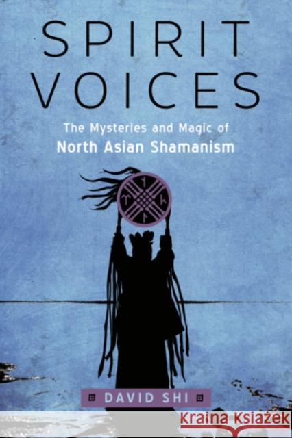Spirit Voices: The Mysteries and Magic of North Asian Shamanism David J. Shi 9781578637928 Red Wheel/Weiser - książka