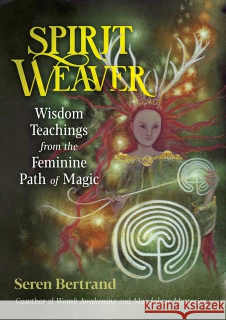 Spirit Weaver: Wisdom Teachings from the Feminine Path of Magic Seren Bertrand 9781591434351 Inner Traditions Bear and Company - książka