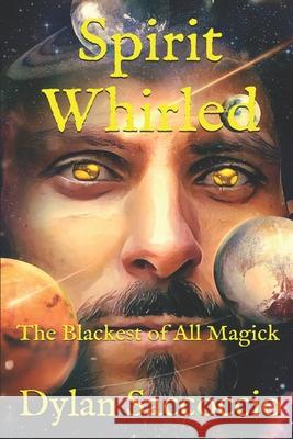 Spirit Whirled: The Blackest of All Magick Dylan Saccoccio 9781720244059 Independently Published - książka