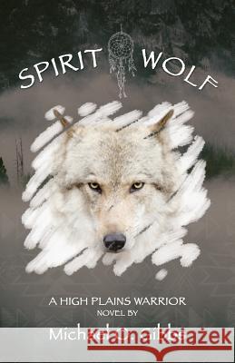 Spirit Wolf: A High Plains Warrior Novel Michael O. Gibbs 9781533108067 Createspace Independent Publishing Platform - książka