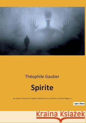 Spirite: un roman méconnu de Théophile Gautier sur les fantômes et esprits frappeurs Gautier, Théophile 9782382747667 Culturea - książka