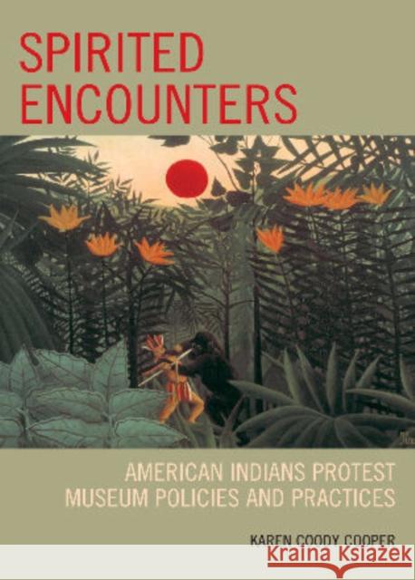 Spirited Encounters : American Indians Protest Museum Policies and Practices Cooper Karen 9780759110892 Altamira Press - książka