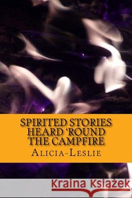 Spirited Stories Heard 'Round the Campfire Leslie, Alicia 9781542344531 Createspace Independent Publishing Platform - książka