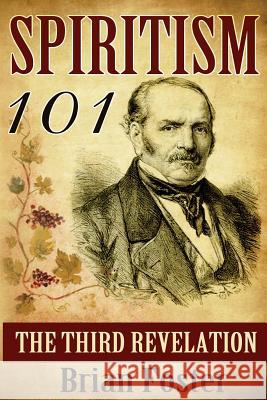 Spiritism 101: The Third Revelation Brian Foster 9781511933551 Createspace - książka