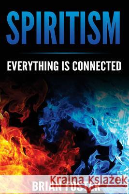 Spiritism - Everything is Connected Foster, Brian 9781545042847 Createspace Independent Publishing Platform - książka