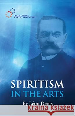 Spiritism in the Arts Leon Denis, H M Monteiro 9781948109048 United States Spiritist Council - książka