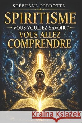 Spiritisme Vous vouliez savoir Vous allez comprendre Stephane Perrotte 9798351603469 Independently Published - książka