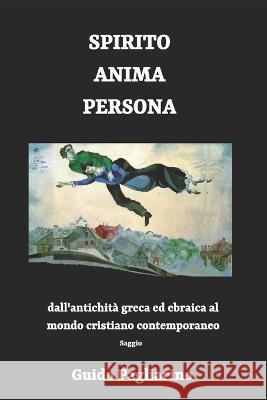 Spirito, Anima, Persona dall'antichità greca ed ebraica al mondo cristiano contemporaneo: Saggio Pagliarino, Guido 9781707476152 Independently Published - książka