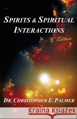 Spirits & Spiritual Interactions Dr Christopher E. Palmer Ali Ries 9781456319205 Createspace - książka