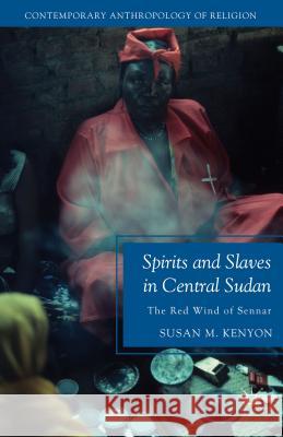 Spirits and Slaves in Central Sudan: The Red Wind of Sennar Kenyon, Susan M. 9781137534798 Palgrave MacMillan - książka