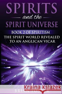 Spirits and the Spirit Universe: Book 2 of Spiritism - The Spirit World Revealed to an Anglican Vicar Brian Foster 9781979418263 Createspace Independent Publishing Platform - książka