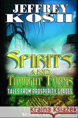 Spirits and Thought Forms: Tales from Prosperity Glades Jeffrey Kosh 9781105620478 Lulu.com - książka