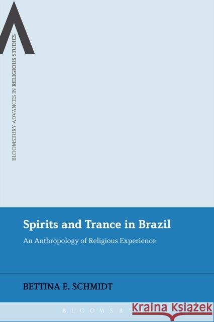 Spirits and Trance in Brazil: An Anthropology of Religious Experience Bettina E. Schmidt James Cox Steven Sutcliffe 9781350057920 Bloomsbury Academic - książka