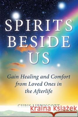 Spirits Beside Us: Gain Healing and Comfort from Loved Ones in the Afterlife Chris Lippincott 9781734746211 Glossarium, LLC - książka