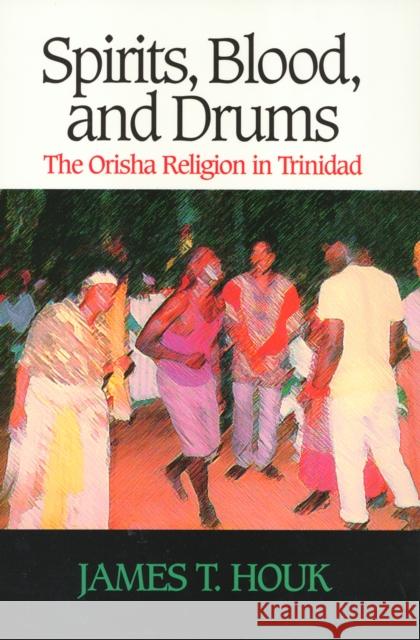 Spirits, Blood and Drums: The Orisha Religion in Trinidad Houk, James 9781566393508 Temple University Press - książka