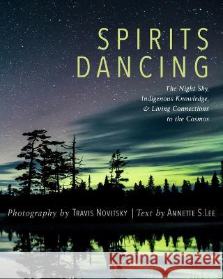 Spirits Dancing: The Night Sky, Indigenous Knowledge, and Living Connections to the Cosmos Travis Novitsky Annette S. Lee 9781681341125 Minnesota Historical Society Press - książka