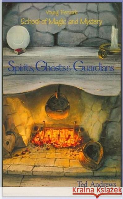 Spirits, Ghost and Guardians: Young Person's School of Magic & Mystery Series Vol. 5 Andrews, Ted 9781888767414 Dragonhawk Publishing - książka
