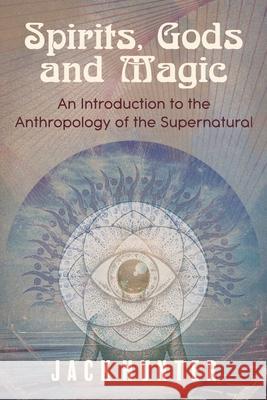 Spirits, Gods and Magic: An Introduction to the Anthropology of the Supernatural Jack Hunter Fiona Bowie David Luke 9781786771315 August Night Press - książka