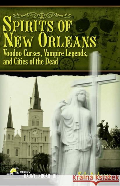 Spirits of New Orleans: Voodoo Curses, Vampire Legends and Cities of the Dead Kala Ambrose   9781578606238 Clerisy Press - książka