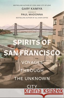 Spirits of San Francisco: Voyages Through the Unknown City Gary Kamiya 9781635575880 Bloomsbury Publishing - książka