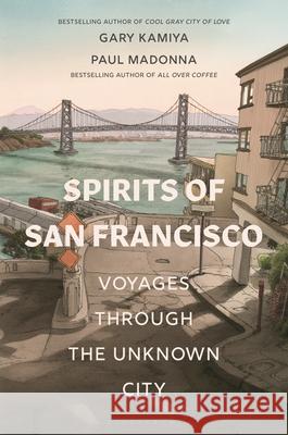 Spirits of San Francisco: Voyages Through the Unknown City Gary Kamiya Paul Madonna 9781635579819 Bloomsbury Publishing - książka