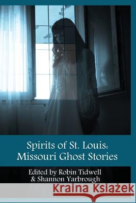 Spirits of St. Louis: Missouri Ghost Stories Tidwell, Robin 9780989568593 Rocking Horse Publishing - książka