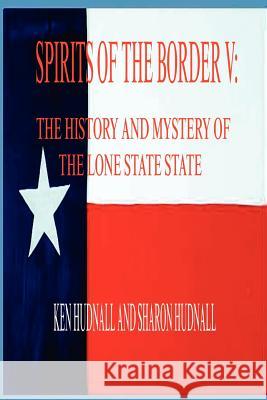 Spirits of the Border V: The History and Mystery of the Lone Star State Ken Hudnall Sharon Hudnall 9780962608797 Omega Press - książka