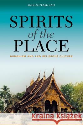 Spirits of the Place: Buddhism and Lao Religious Culture John Clifford Holt 9780824836573 University of Hawaii Press - książka