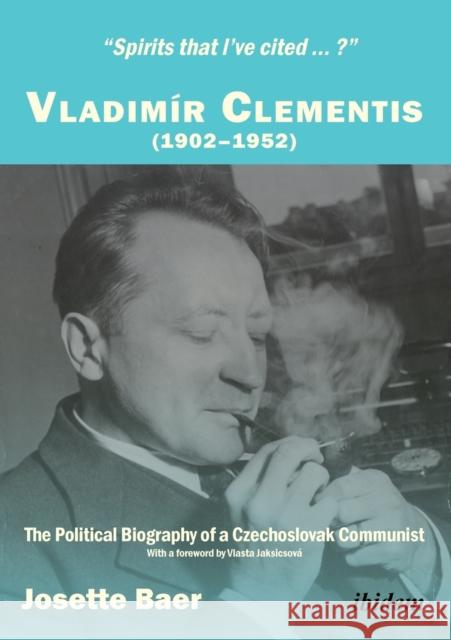 Spirits that Ive cited?: Vladimír Clementis (19021952). The Political Biography of a Czechoslovak Communist Josette Baer, Vlasta Jaksicsová 9783838207469 ibidem-Verlag, Jessica Haunschild u Christian - książka