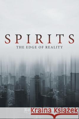 Spirits: The Edge of Reality Roger Wright 9781669817468 Xlibris Us - książka