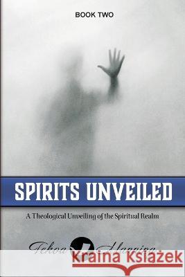 Spirits Unveiled: A Theological Unveiling of the Spiritual Realm Tekoa Manning Jo Zausch Lynn Brunk 9781737402084 Manning the Gate Publishing LLC - książka