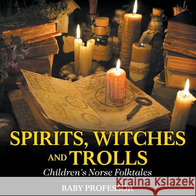 Spirits, Witches and Trolls Children's Norse Folktales Baby Professor   9781541905047 Baby Professor - książka