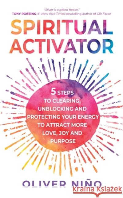 Spiritual Activator: 5 Steps to Clearing, Unblocking and Protecting Your Energy to Attract More Love, Joy and Purpose Oliver Nino 9781788178815 Hay House UK Ltd - książka